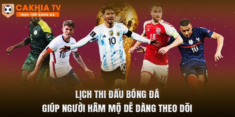 Lịch thi đấu bóng đá giúp người hâm mộ dễ dàng theo dõi