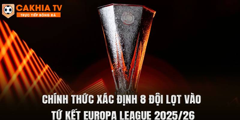 Xác Định 8 Đội Lọt Vào Tứ Kết Europa League 25/26
