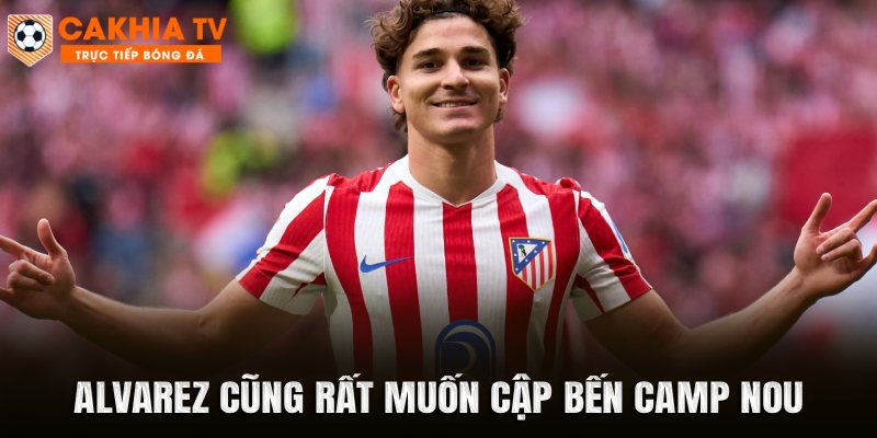 Alvarez cũng rất muốn cập bến Camp Nou
