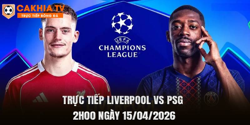 Trực Tiếp Liverpool vs PSG 2h00 Ngày 15/04/2026
