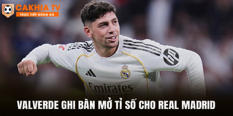 Valverde ghi bàn mở tỉ số cho Real Madrid